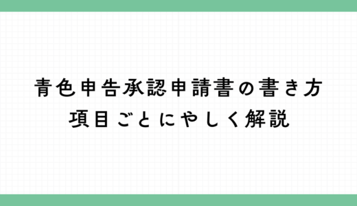 青色申告承認申請書の書き方を項目ごとにやさしく解説