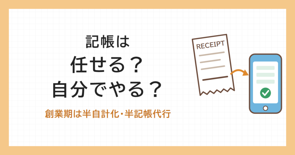 記帳は任せる？自分でやる？創業期は半自計化・半記帳代行