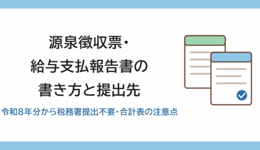 源泉徴収票・給与支払報告書の書き方と提出先。令和8年分から税務署提出不要・合計表の注意点